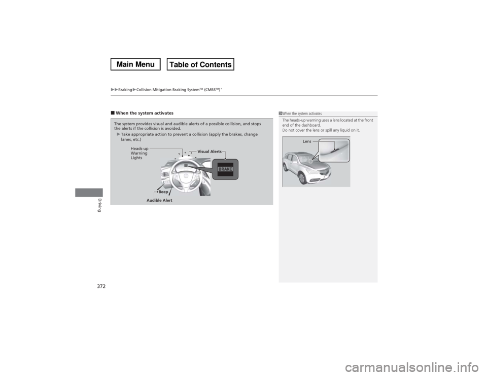Acura MDX 2014 User Guide uuBrakinguCollision Mitigation Braking System
TM (CMBS
TM)*
372Driving
■When the system activates
1When the system activates
The heads-up warning uses a lens located at the front 
end of the dashboa
