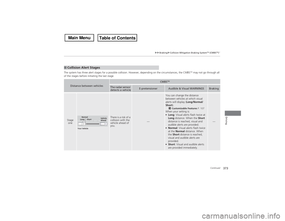 Acura MDX 2014 Owners Guide 373
uuBrakinguCollision Mitigation Braking System
TM (CMBS
TM)*
Continued
Driving
The system has three alert stages for a possible collision. However, depending on the circumstances, the CMBS
TM may n Acura MDX 2014 Owners Guide 373
uuBrakinguCollision Mitigation Braking System
TM (CMBS
TM)*
Continued
Driving
The system has three alert stages for a possible collision. However, depending on the circumstances, the CMBS
TM may n