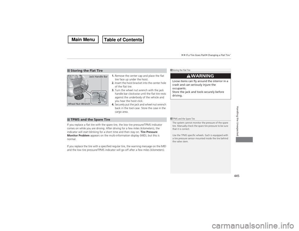 Acura MDX 2014 Service Manual 445
uuIf a Tire Goes FlatuChanging a Flat Tire
*
Handling the Unexpected
1.Remove the center cap and place the flat
tire face up under the hoist.
2.Insert the hoist bracket into the center hole
of t Acura MDX 2014 Service Manual 445
uuIf a Tire Goes FlatuChanging a Flat Tire
*
Handling the Unexpected
1.Remove the center cap and place the flat
tire face up under the hoist.
2.Insert the hoist bracket into the center hole
of t