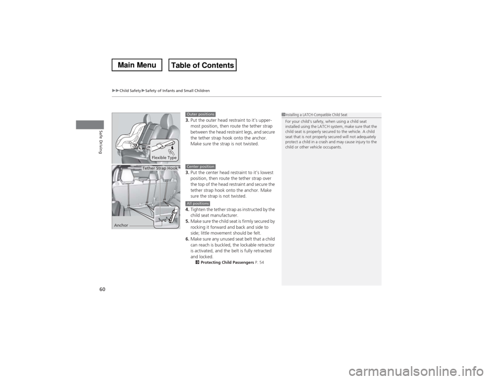 Acura MDX 2014 Repair Manual uuChild SafetyuSafety of Infants and Small Children
60Safe Driving
3.Put the outer head restraint to it’s upper-
most position, then route the tether strap
between the head restraint legs, and secu Acura MDX 2014 Repair Manual uuChild SafetyuSafety of Infants and Small Children
60Safe Driving
3.Put the outer head restraint to it’s upper-
most position, then route the tether strap
between the head restraint legs, and secu