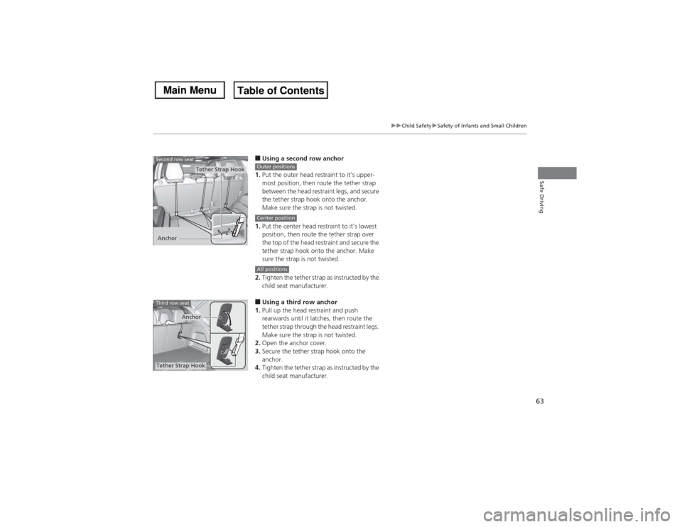Acura MDX 2014 Repair Manual 63
uuChild SafetyuSafety of Infants and Small Children
Safe Driving
■Using a second row anchor
1.Put the outer head restraint to it’s upper-
most position, then route the tether strap
between the Acura MDX 2014 Repair Manual 63
uuChild SafetyuSafety of Infants and Small Children
Safe Driving
■Using a second row anchor
1.Put the outer head restraint to it’s upper-
most position, then route the tether strap
between the