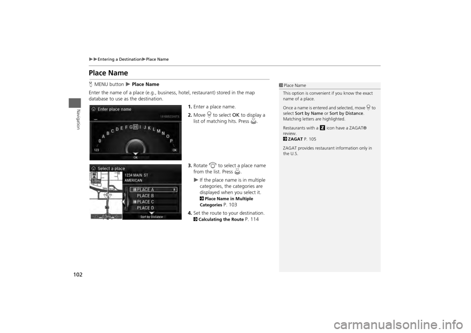 Acura MDX 2014 Navigation Manual 102
Entering a Destination
Place Name
Navigation
Place NameHMENU button
Place Name
Enter the name of a place (e.g., business, hotel, restaurant) stored in the map
database to use as Acura MDX 2014 Navigation Manual 102
Entering a Destination
Place Name
Navigation
Place NameHMENU button
Place Name
Enter the name of a place (e.g., business, hotel, restaurant) stored in the map
database to use as