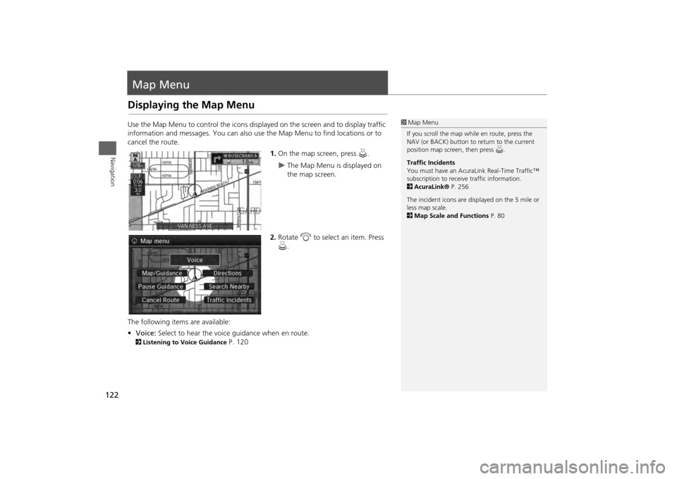 Acura MDX 2014 Navigation Manual 122Navigation
Map MenuDisplaying the Map MenuUse the Map Menu to control the icons displayed on the screen and to display traffic
information and messages. You can also use the Map Menu to find locat Acura MDX 2014 Navigation Manual 122Navigation
Map MenuDisplaying the Map MenuUse the Map Menu to control the icons displayed on the screen and to display traffic
information and messages. You can also use the Map Menu to find locat
