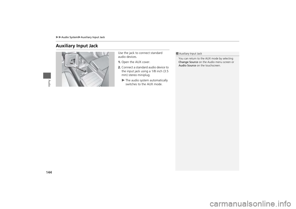 Acura MDX 2014  Navigation Manual 144

Audio System
Auxiliary Input Jack
Audio
Auxiliary Input Jack
Use the jack to connect standard 
audio devices.
1.Open the AUX cover.
2. Connect a standard audio device to 
the input jack 