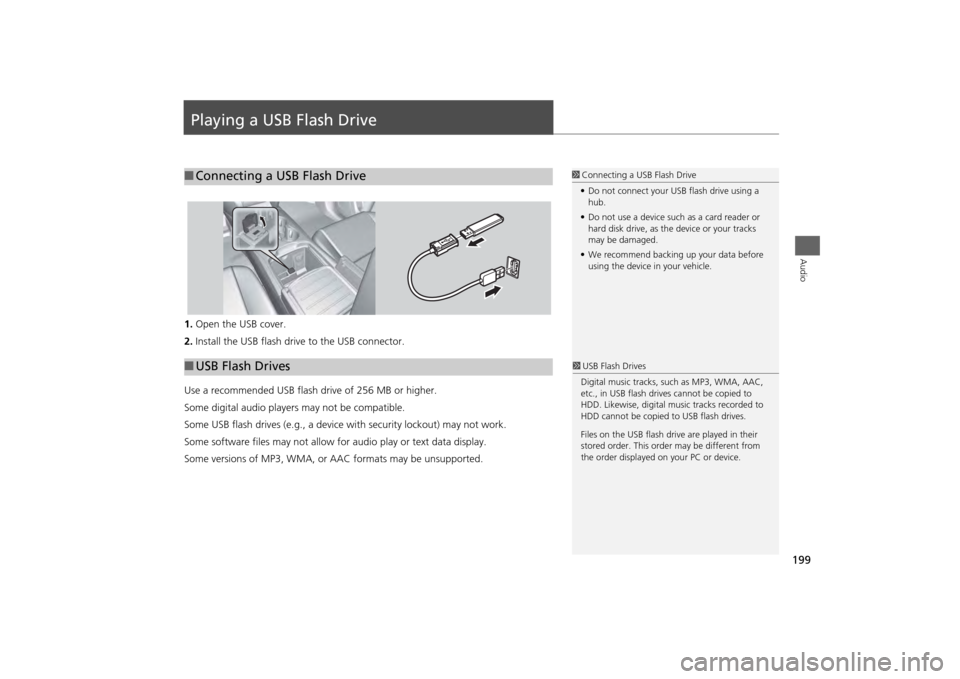 Acura MDX 2014 Navigation Manual 199Audio
Playing a USB Flash Drive1.Open the USB cover.
2. Install the USB flash drive to the USB connector.
Use a recommended USB flash drive of 256 MB or higher.
Some digital audio players may not b Acura MDX 2014 Navigation Manual 199Audio
Playing a USB Flash Drive1.Open the USB cover.
2. Install the USB flash drive to the USB connector.
Use a recommended USB flash drive of 256 MB or higher.
Some digital audio players may not b