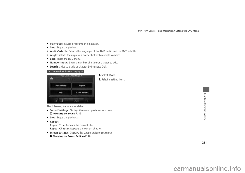 Acura MDX 2014 Navigation Manual 281
Front Control Panel Operation
Setting the DVD Menu
Rear Entertainment System
•Play/Pause: Pauses or resume the playback.
• Stop : Stops the playback.
• Audio/Subtitle : Selects t Acura MDX 2014 Navigation Manual 281
Front Control Panel Operation
Setting the DVD Menu
Rear Entertainment System
•Play/Pause: Pauses or resume the playback.
• Stop : Stops the playback.
• Audio/Subtitle : Selects t