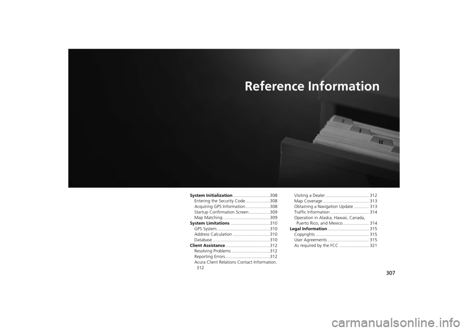 Acura MDX 2014 Navigation Manual 307
Reference Information
System Initialization..............................308
Entering the Security Code ....................308
Acquiring GPS Information ....................308
Startup Confirmati Acura MDX 2014 Navigation Manual 307
Reference Information
System Initialization..............................308
Entering the Security Code ....................308
Acquiring GPS Information ....................308
Startup Confirmati