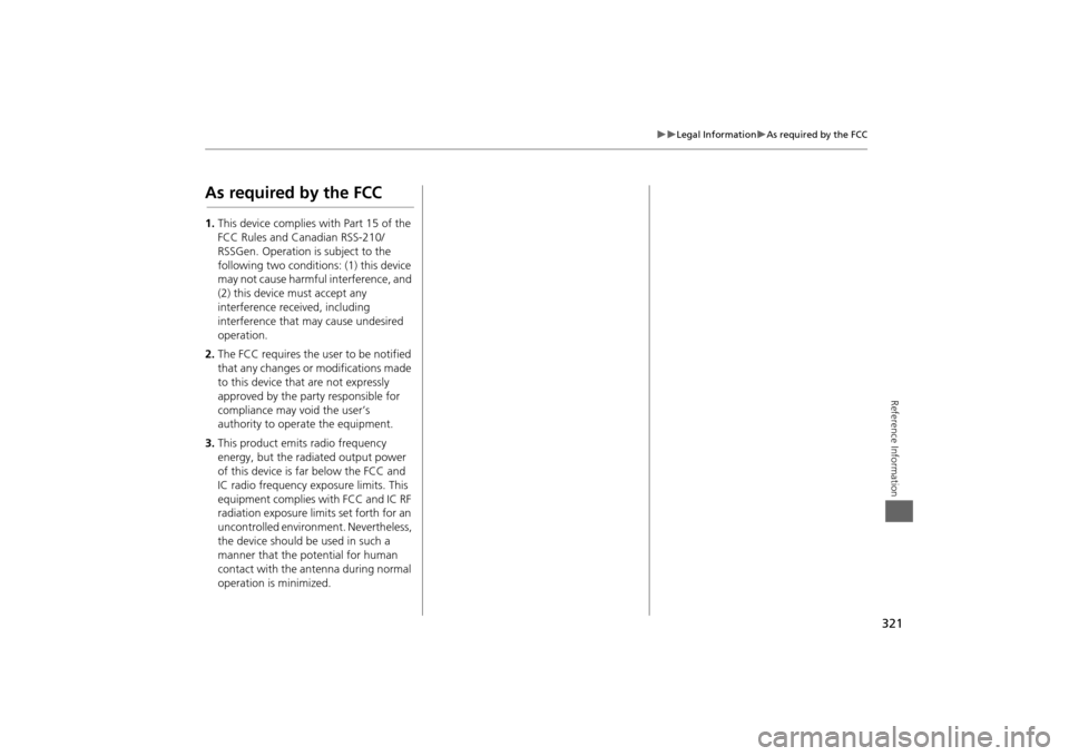 Acura MDX 2014  Navigation Manual 321

Legal Information
As required by the FCC
Reference Information
As required by the FCC1.This device complies  with Part 15 of the 
FCC Rules and Canadian RSS-210/
RSSGen. Operation is sub