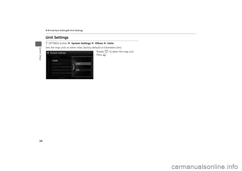 Acura MDX 2014  Navigation Manual 34

Interface Settings
Unit Settings
System Setup
Unit SettingsHSETTINGS button  
 System Settings 
 Others 
 Units
Sets the map units to either miles (fac tory default) or kilometer
