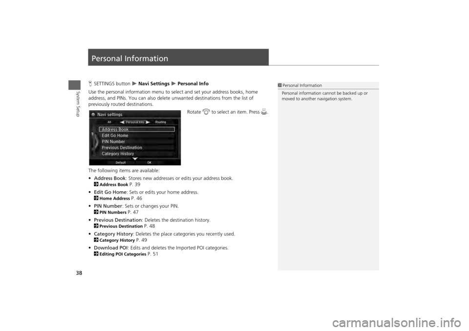 Acura MDX 2014  Navigation Manual 38System Setup
Personal InformationHSETTINGS button  
 Navi Settings 
 Personal Info
Use the personal information menu to sele ct and set your address books, home 
address, and PINs. You can als