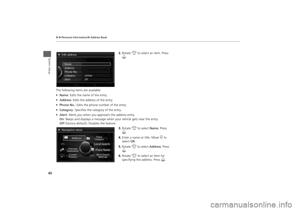 Acura MDX 2014 Navigation Manual 40
Personal Information
Address Book
System Setup
2.Rotate i to select an item. Press
u .
The following item s are available:
• Name : Edits the name of the entry.
• Address : Edits th Acura MDX 2014 Navigation Manual 40
Personal Information
Address Book
System Setup
2.Rotate i to select an item. Press
u .
The following item s are available:
• Name : Edits the name of the entry.
• Address : Edits th