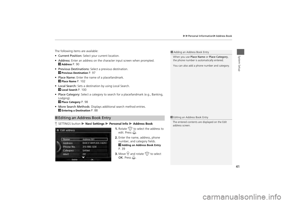 Acura MDX 2014  Navigation Manual 41

Personal Information
Address Book
System Setup
The following items are available:
•Current Position:  Select your current location.
• Address:  Enter an address on the character input