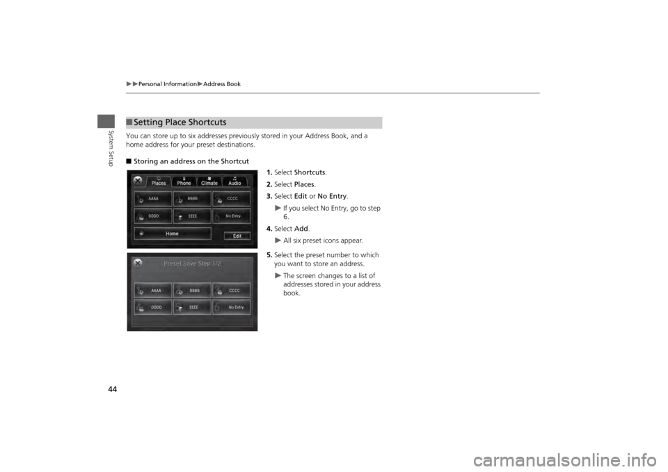 Acura MDX 2014  Navigation Manual 44

Personal Information
Address Book
System Setup
You can store up to six addresses previously stored in your Address Book, and a 
home address for your preset destinations.
■ Storing an a