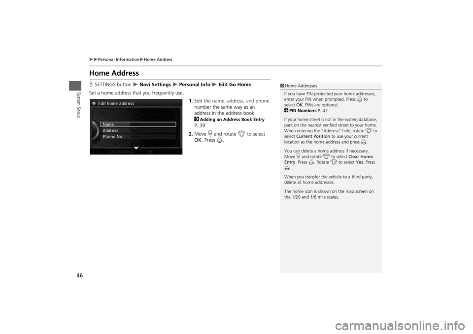 Acura MDX 2014  Navigation Manual 46

Personal Information
Home Address
System Setup
Home AddressHSETTINGS button  
 Navi Settings 
 Personal Info 
 Edit Go Home
Set a home address that you frequently use. 1.Edit the