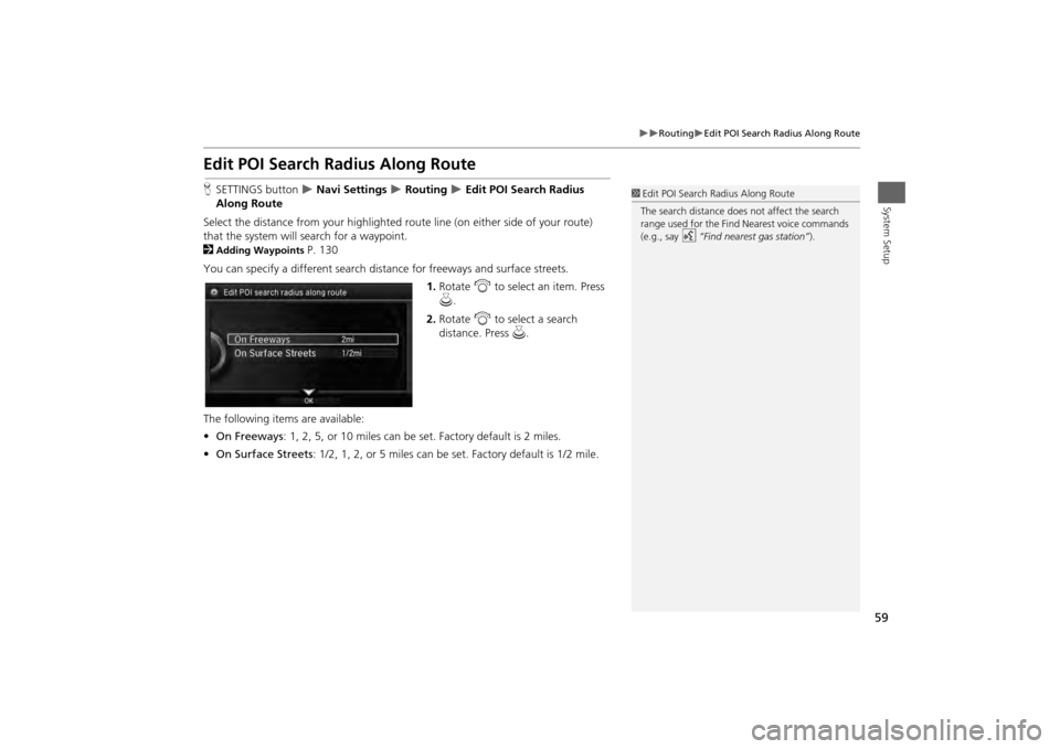 Acura MDX 2014  Navigation Manual 59

Routing
Edit POI Search Radius Along Route
System Setup
Edit POI Search Radius Along RouteHSETTINGS button  
 Navi Settings 
 Routing 
 Edit POI Search Radius 
Along Route
Select