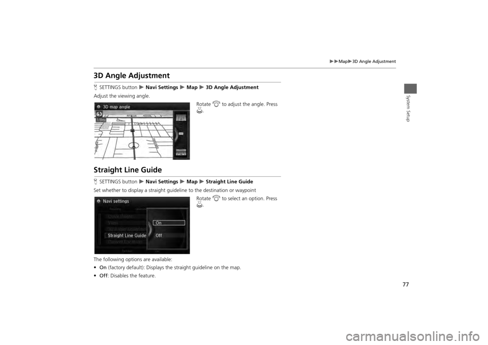 Acura MDX 2014 Navigation Manual 77
Map
3D Angle Adjustment
System Setup
3D Angle AdjustmentHSETTINGS button
Navi Settings
Map
3D Angle Adjustment
Adjust the viewing angle. Rotate i to adjust the angle. Pres Acura MDX 2014 Navigation Manual 77
Map
3D Angle Adjustment
System Setup
3D Angle AdjustmentHSETTINGS button
Navi Settings
Map
3D Angle Adjustment
Adjust the viewing angle. Rotate i to adjust the angle. Pres
