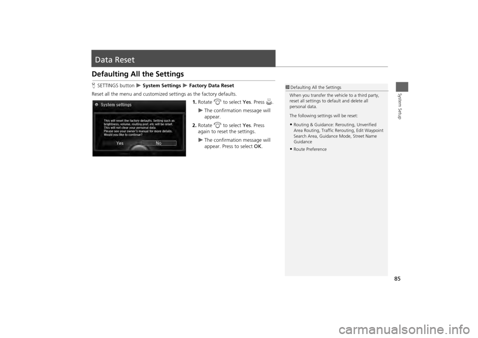 Acura MDX 2014 Navigation Manual 85System Setup
Data ResetDefaulting All the SettingsHSETTINGS button
System Settings
Factory Data Reset
Reset all the menu and customized settings as the factory defaults. 1.Rotate i to se Acura MDX 2014 Navigation Manual 85System Setup
Data ResetDefaulting All the SettingsHSETTINGS button
System Settings
Factory Data Reset
Reset all the menu and customized settings as the factory defaults. 1.Rotate i to se