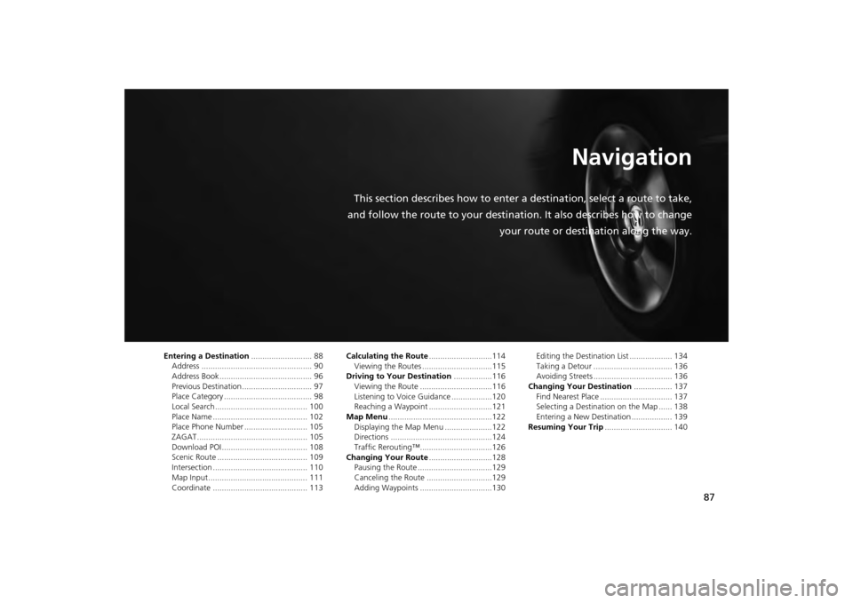 Acura MDX 2014 Navigation Manual 87
Navigation
This section describes how to enter a destination, select a route to take,
and follow the route to your destination. It also describes how to change your route or destination along the w Acura MDX 2014 Navigation Manual 87
Navigation
This section describes how to enter a destination, select a route to take,
and follow the route to your destination. It also describes how to change your route or destination along the w