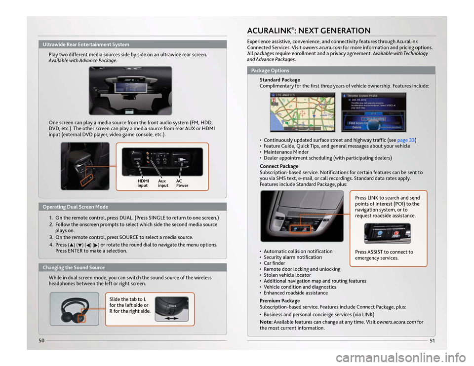 Acura MDX 2014  Advanced Technology Guide 51
50
ACURALINK
®: NEXT GENERATION
Experience assistive, convenience, and connectivity features through AcuraLink
Connected Services. Visit owners.acura.comfor more information and pricing options.
A