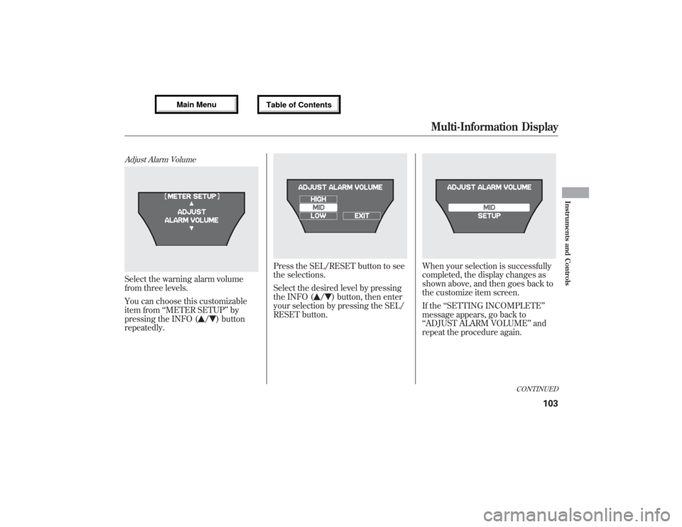 Acura MDX 2013 Owners Guide Adjust Alarm VolumeSelect the warning alarm volume
from three levels.
You can choose this customizable
item from‘‘METER SETUP’’by
pressing the INFO (
/
) button
repeatedly.
Press the SEL/RESET Acura MDX 2013 Owners Guide Adjust Alarm VolumeSelect the warning alarm volume
from three levels.
You can choose this customizable
item from‘‘METER SETUP’’by
pressing the INFO (
/
) button
repeatedly.
Press the SEL/RESET