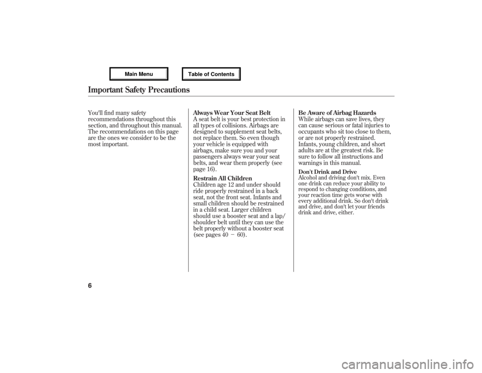 Acura MDX 2013  Owners Manual Youll find many safety
recommendations throughout this
section, and throughout this manual.
The recommendations on this page
are the ones we consider to be the
most important.Always Wear Your Seat Be