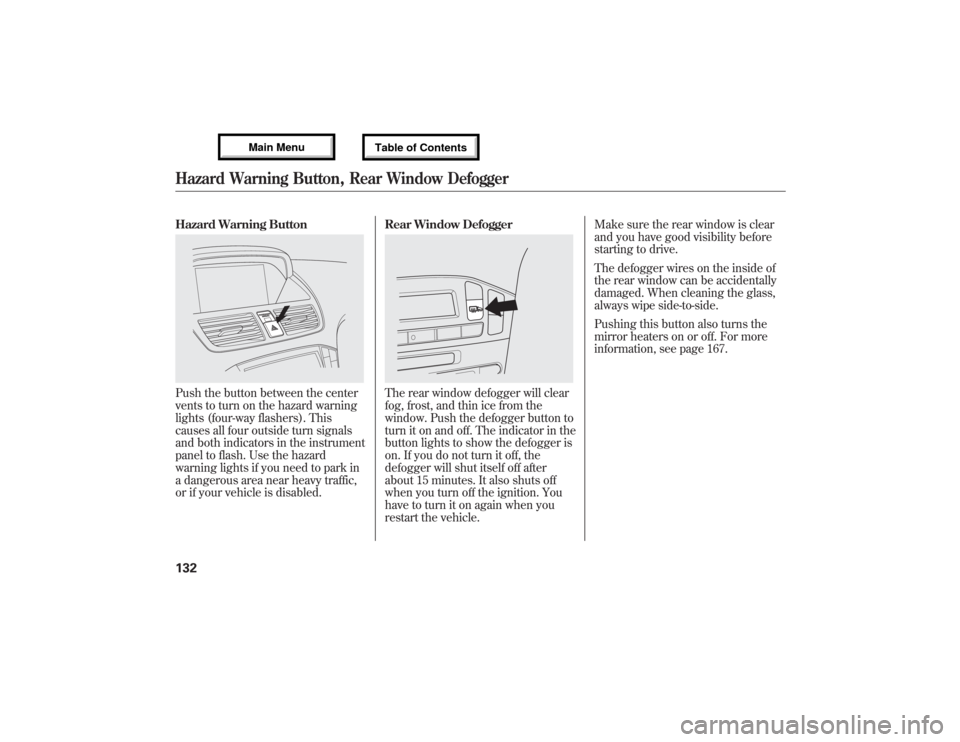Acura MDX 2013 Owners Manual Hazard Warning ButtonPush the button between the center
vents to turn on the hazard warning
lights (four-way flashers). This
causes all four outside turn signals
and both indicators in the instrument
Acura MDX 2013 Owners Manual Hazard Warning ButtonPush the button between the center
vents to turn on the hazard warning
lights (four-way flashers). This
causes all four outside turn signals
and both indicators in the instrument