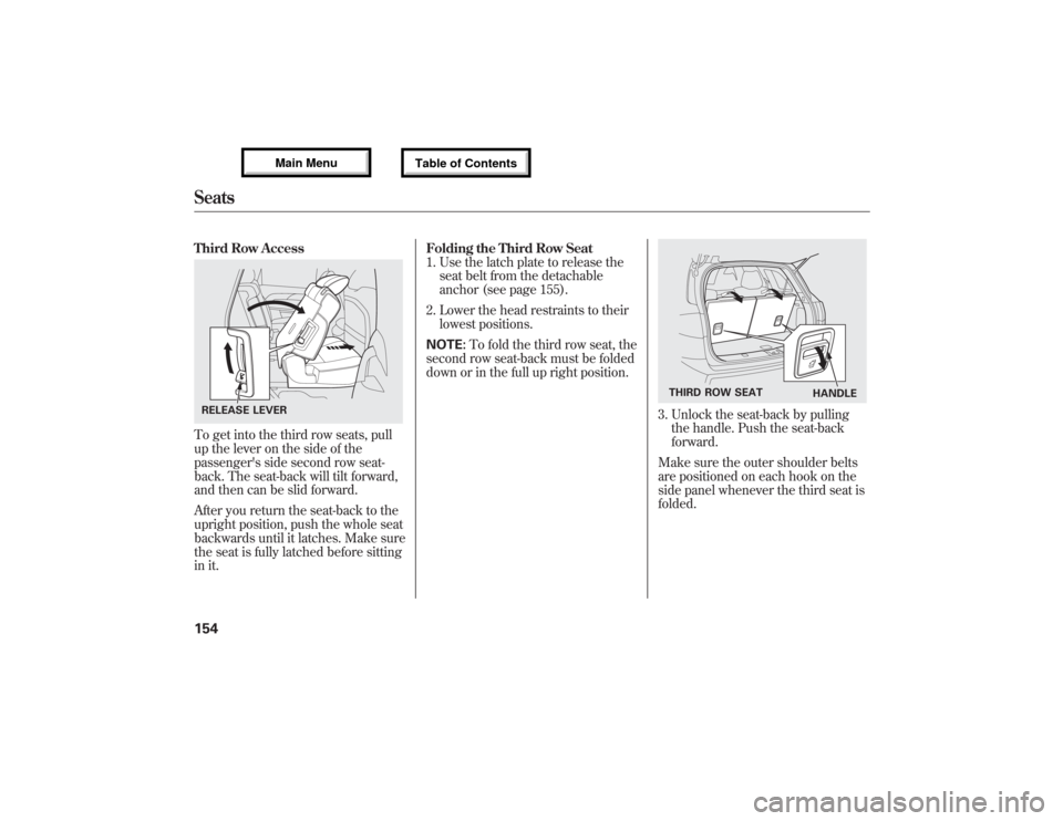 Acura MDX 2013 Owners Manual Third Row AccessTo get into the third row seats, pull
up the lever on the side of the
passengers side second row seat-
back. The seat-back will tilt forward,
and then can be slid forward.
After you r Acura MDX 2013 Owners Manual Third Row AccessTo get into the third row seats, pull
up the lever on the side of the
passengers side second row seat-
back. The seat-back will tilt forward,
and then can be slid forward.
After you r