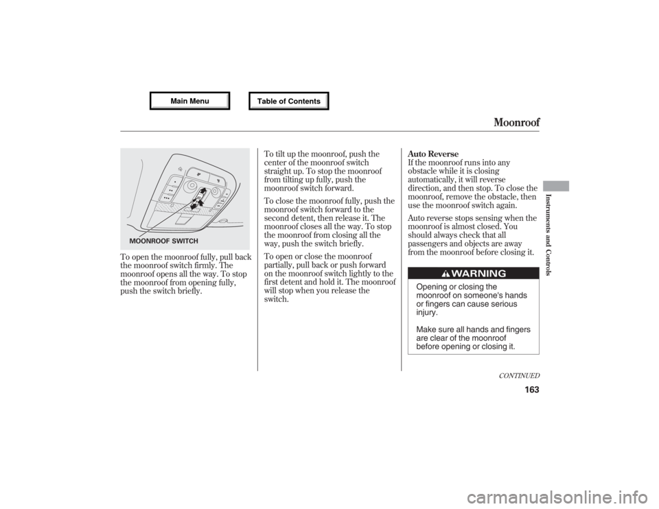 Acura MDX 2013 Owners Manual To open the moonroof fully, pull back
the moonroof switch firmly. The
moonroof opens all the way. To stop
the moonroof from opening fully,
push the switch briefly.To tilt up the moonroof, push the
cen Acura MDX 2013 Owners Manual To open the moonroof fully, pull back
the moonroof switch firmly. The
moonroof opens all the way. To stop
the moonroof from opening fully,
push the switch briefly.To tilt up the moonroof, push the
cen