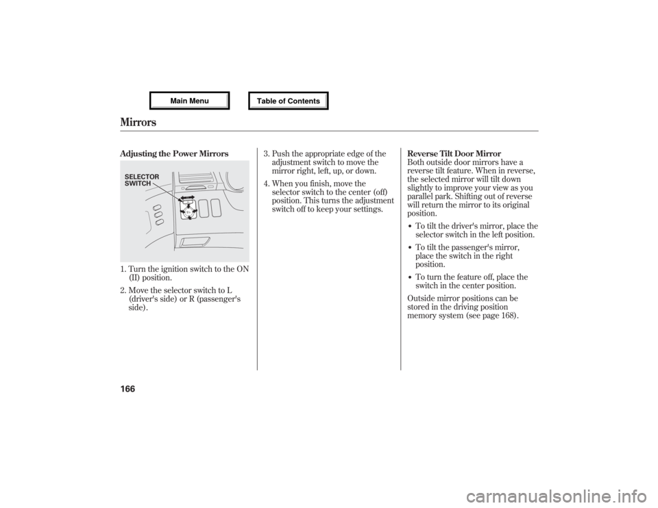 Acura MDX 2013 Owners Manual Adjusting the Power Mirrors1. Turn the ignition switch to the ON
(II) position.
2. Move the selector switch to L
(drivers side) or R (passengers
side).3. Push the appropriate edge of the
adjustment Acura MDX 2013 Owners Manual Adjusting the Power Mirrors1. Turn the ignition switch to the ON
(II) position.
2. Move the selector switch to L
(drivers side) or R (passengers
side).3. Push the appropriate edge of the
adjustment