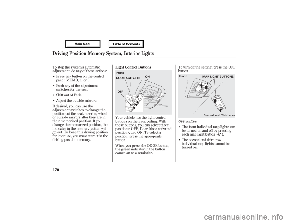 Acura MDX 2013 Owners Manual To stop the systems automatic
adjustment, do any of these actions:●Press any button on the control
panel: MEMO, 1, or 2.●Push any of the adjustment
switches for the seat.●Shift out of Park.●A Acura MDX 2013 Owners Manual To stop the systems automatic
adjustment, do any of these actions:●Press any button on the control
panel: MEMO, 1, or 2.●Push any of the adjustment
switches for the seat.●Shift out of Park.●A