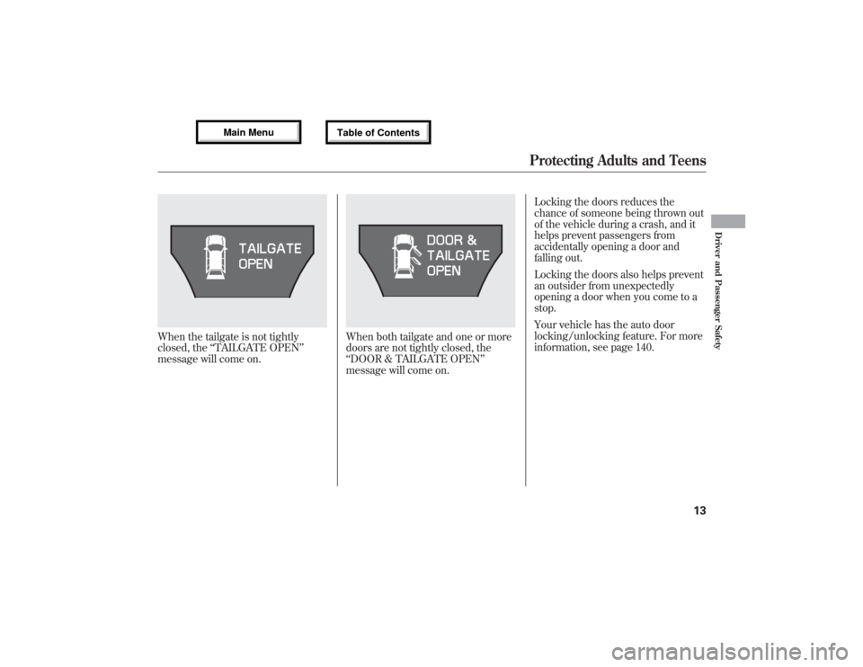 Acura MDX 2013 User Guide When the tailgate is not tightly
closed, the‘‘TAILGATE OPEN’’
message will come on.
When both tailgate and one or more
doors are not tightly closed, the
‘‘DOOR & TAILGATE OPEN’’
messag Acura MDX 2013 User Guide When the tailgate is not tightly
closed, the‘‘TAILGATE OPEN’’
message will come on.
When both tailgate and one or more
doors are not tightly closed, the
‘‘DOOR & TAILGATE OPEN’’
messag