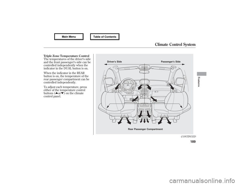 Acura MDX 2013 Owners Manual Triple Zone Temperature Control
The temperatures of the drivers side
and the front passengers side can be
controlled independently when the
indicator in the DUAL button is on.
When the indicator in Acura MDX 2013 Owners Manual Triple Zone Temperature Control
The temperatures of the drivers side
and the front passengers side can be
controlled independently when the
indicator in the DUAL button is on.
When the indicator in