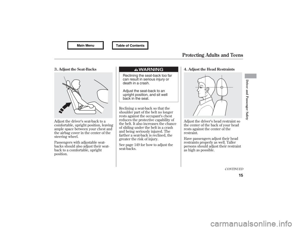 Acura MDX 2013 Owners Guide 3. Adjust the Seat-BacksAdjust the drivers seat-back to a
comfortable, upright position, leaving
ample space between your chest and
the airbag cover in the center of the
steering wheel.
Passengers wi