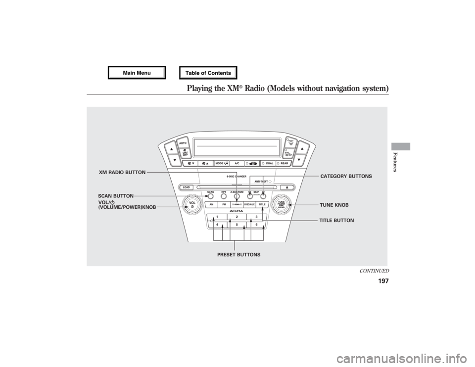 Acura MDX 2013 User Guide XM RADIO BUTTON
SCAN BUTTONCATEGORY BUTTONS
TUNE KNOB
PRESET BUTTONS VOL/Ⴛ
(VOLUME/POWER)KNOB
TITLE BUTTON
CONTINUED
Playing the XM
®Radio (Models without navigation system)
197
Features
12/07/17 1