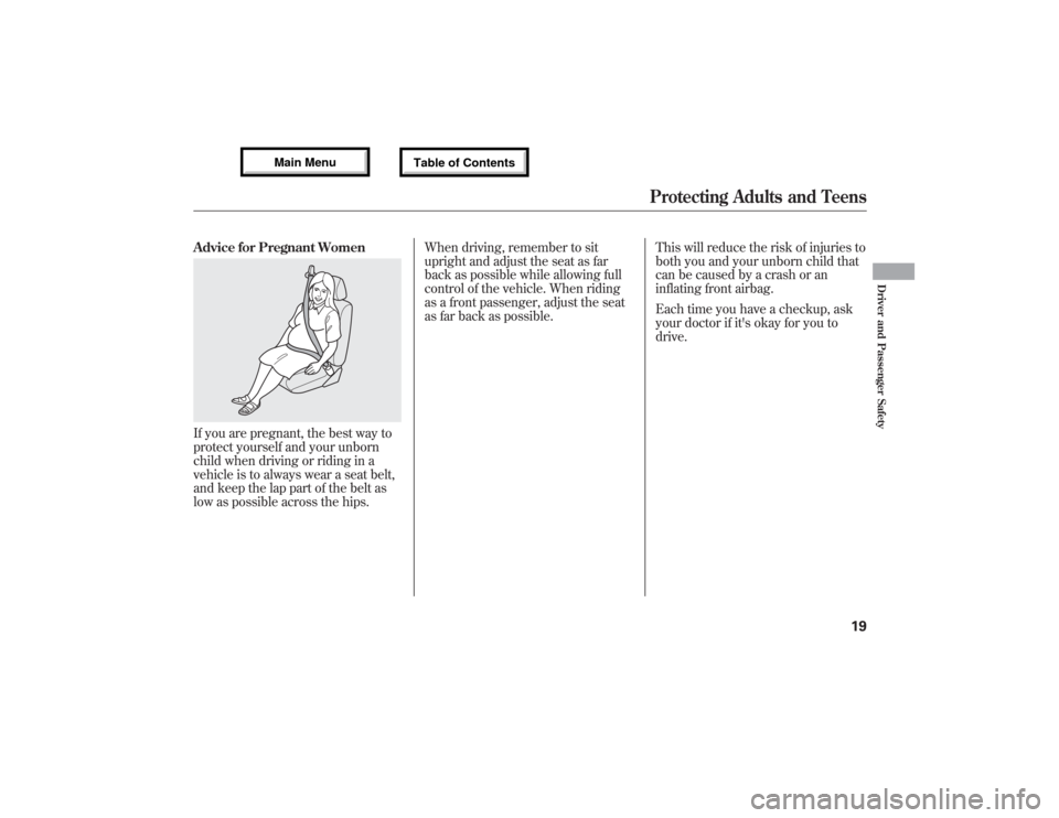 Acura MDX 2013 Owners Guide Advice for Pregnant WomenIf you are pregnant, the best way to
protect yourself and your unborn
child when driving or riding in a
vehicle is to always wear a seat belt,
and keep the lap part of the bel