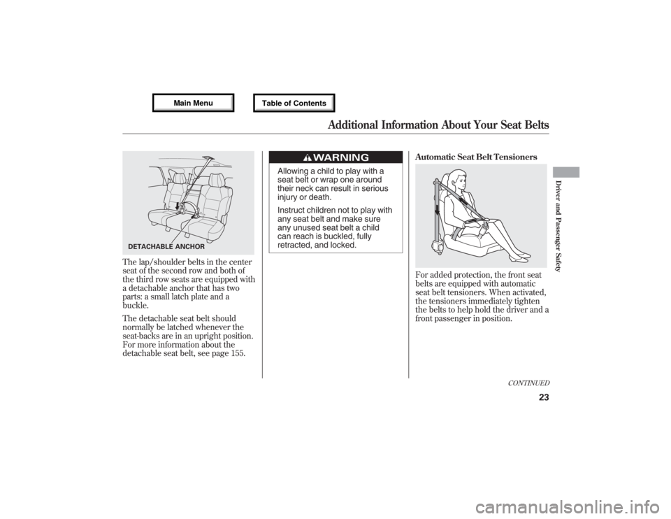 Acura MDX 2013  Owners Manual The lap/shoulder belts in the center
seat of the second row and both of
the third row seats are equipped with
a detachable anchor that has two
parts: a small latch plate and a
buckle.
The detachable s