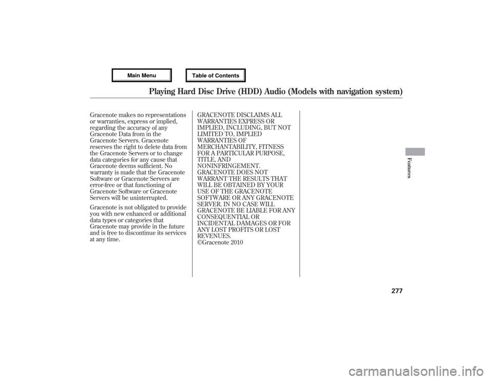 Acura MDX 2013 Owners Manual Gracenote makes no representations
or warranties, express or implied,
regarding the accuracy of any
Gracenote Data from in the
Gracenote Servers. Gracenote
reserves the right to delete data from
the G Acura MDX 2013 Owners Manual Gracenote makes no representations
or warranties, express or implied,
regarding the accuracy of any
Gracenote Data from in the
Gracenote Servers. Gracenote
reserves the right to delete data from
the G