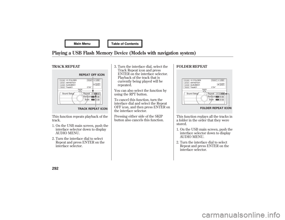 Acura MDX 2013 Owners Manual TRACK REPEATThis function repeats playback of the
track.
1. On the USB main screen, push the
interface selector down to display
AUDIO MENU.
2. Turn the interface dial to select
Repeat and press ENTER Acura MDX 2013 Owners Manual TRACK REPEATThis function repeats playback of the
track.
1. On the USB main screen, push the
interface selector down to display
AUDIO MENU.
2. Turn the interface dial to select
Repeat and press ENTER