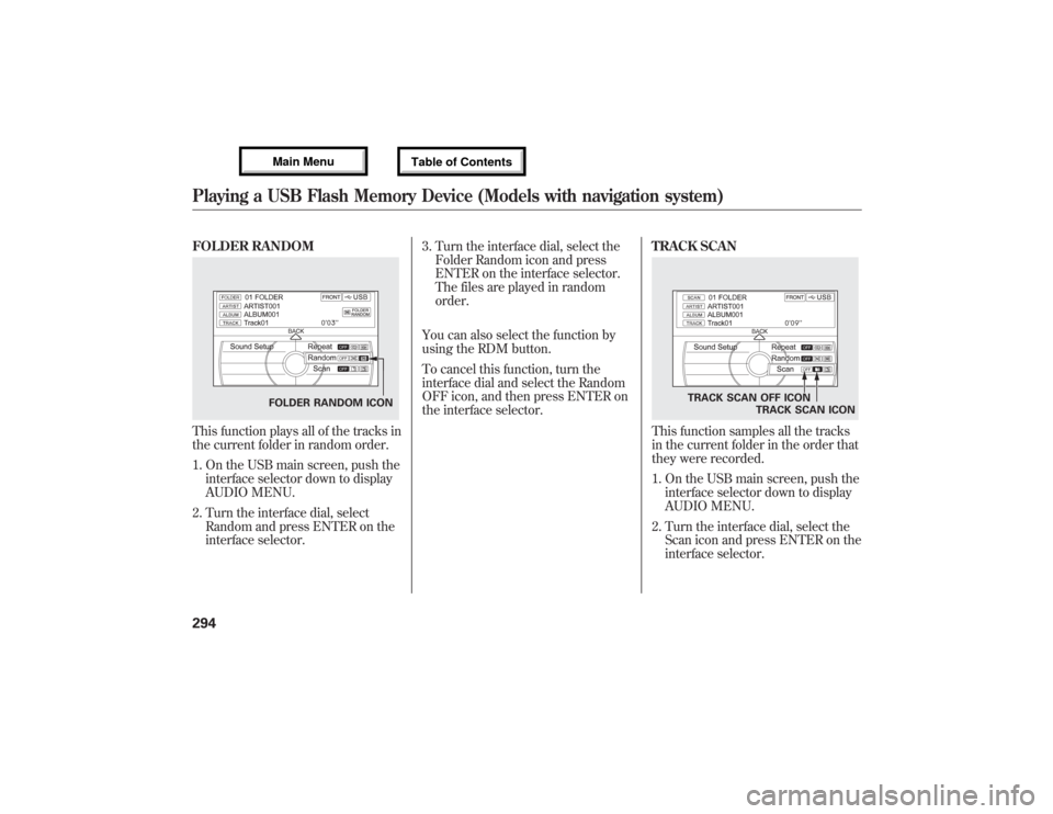 Acura MDX 2013 Owners Manual FOLDER RANDOMThis function plays all of the tracks in
the current folder in random order.
1. On the USB main screen, push the
interface selector down to display
AUDIO MENU.
2. Turn the interface dial, Acura MDX 2013 Owners Manual FOLDER RANDOMThis function plays all of the tracks in
the current folder in random order.
1. On the USB main screen, push the
interface selector down to display
AUDIO MENU.
2. Turn the interface dial,