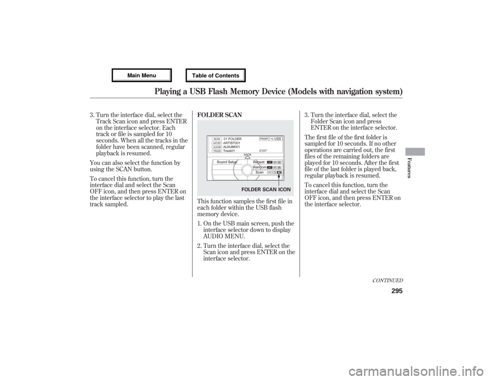 Acura MDX 2013 Owners Manual 3. Turn the interface dial, select the
Track Scan icon and press ENTER
on the interface selector. Each
track or file is sampled for 10
seconds. When all the tracks in the
folder have been scanned, reg Acura MDX 2013 Owners Manual 3. Turn the interface dial, select the
Track Scan icon and press ENTER
on the interface selector. Each
track or file is sampled for 10
seconds. When all the tracks in the
folder have been scanned, reg