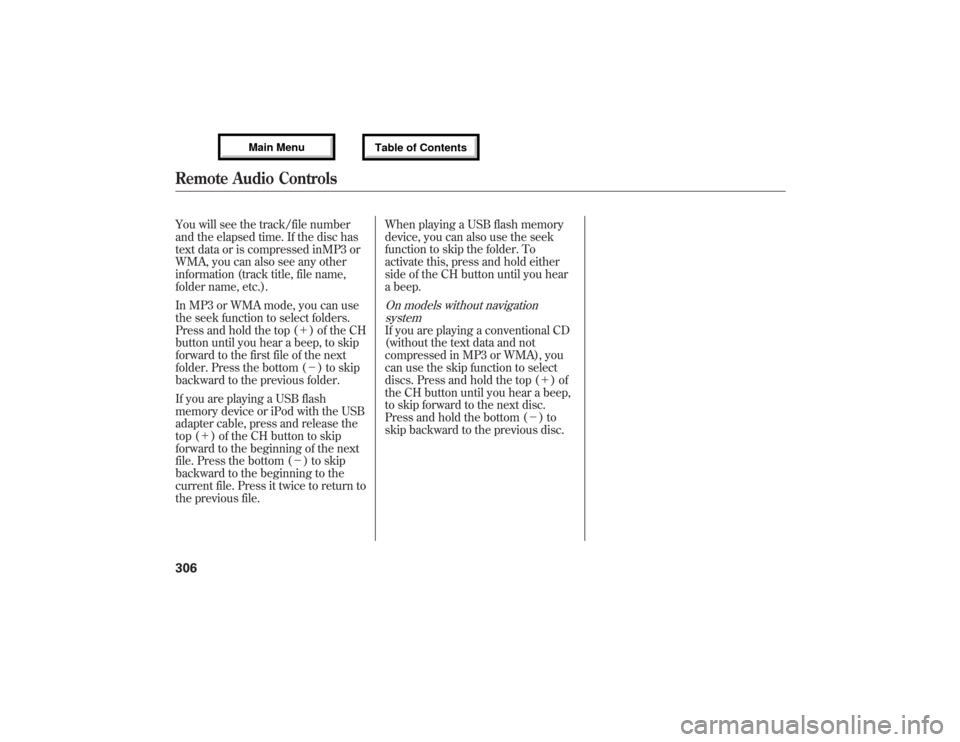 Acura MDX 2013 Owners Manual You will see the track/file number
and the elapsed time. If the disc has
text data or is compressed inMP3 or
WMA, you can also see any other
information (track title, file name,
folder name, etc.).
In Acura MDX 2013 Owners Manual You will see the track/file number
and the elapsed time. If the disc has
text data or is compressed inMP3 or
WMA, you can also see any other
information (track title, file name,
folder name, etc.).
In
