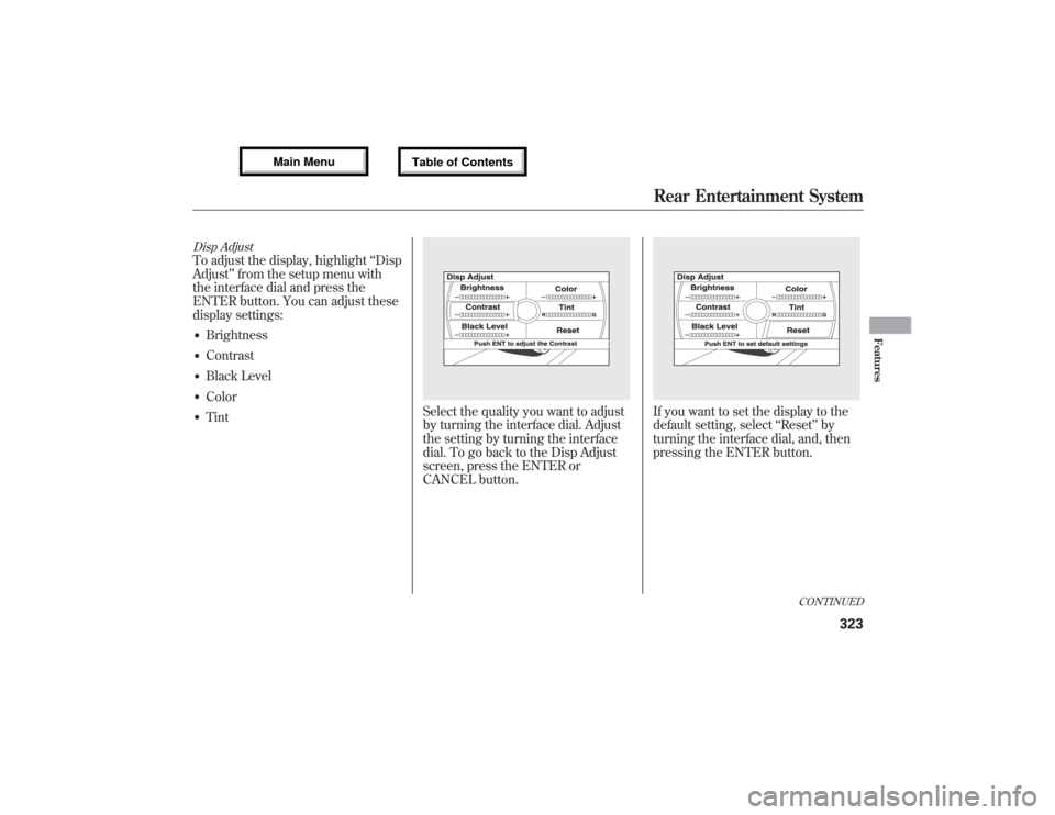 Acura MDX 2013 Owners Manual Disp AdjustTo adjust the display, highlight‘‘Disp
Adjust’’from the setup menu with
the interface dial and press the
ENTER button. You can adjust these
display settings:●Brightness●Contrast Acura MDX 2013 Owners Manual Disp AdjustTo adjust the display, highlight‘‘Disp
Adjust’’from the setup menu with
the interface dial and press the
ENTER button. You can adjust these
display settings:●Brightness●Contrast