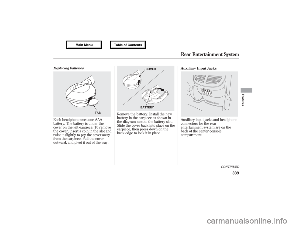 Acura MDX 2013 Owners Manual Replacing BatteriesEach headphone uses one AAA
battery. The battery is under the
cover on the left earpiece. To remove
the cover, insert a coin in the slot and
twist it slightly to pry the cover away
Acura MDX 2013 Owners Manual Replacing BatteriesEach headphone uses one AAA
battery. The battery is under the
cover on the left earpiece. To remove
the cover, insert a coin in the slot and
twist it slightly to pry the cover away