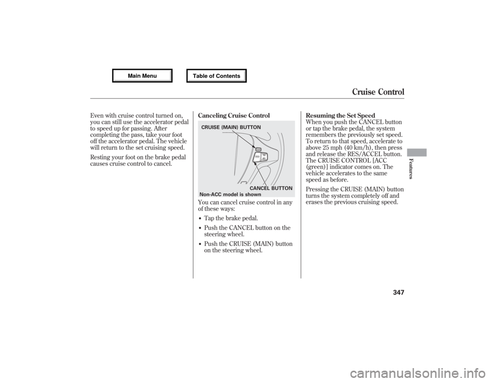 Acura MDX 2013 Owners Manual Even with cruise control turned on,
you can still use the accelerator pedal
to speed up for passing. After
completing the pass, take your foot
off the accelerator pedal. The vehicle
will return to the Acura MDX 2013 Owners Manual Even with cruise control turned on,
you can still use the accelerator pedal
to speed up for passing. After
completing the pass, take your foot
off the accelerator pedal. The vehicle
will return to the
