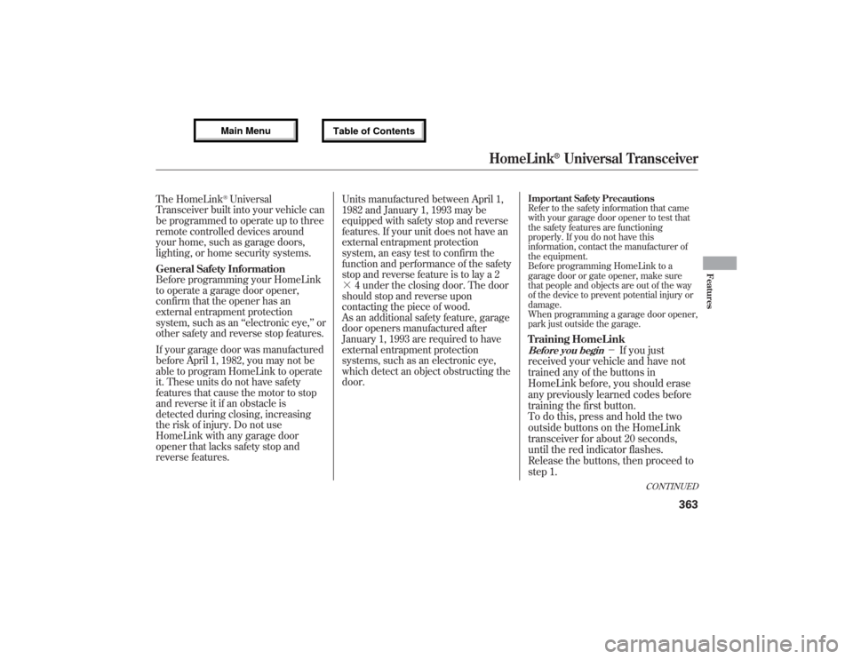 Acura MDX 2013  Owners Manual The HomeLink
®Universal
Transceiver built into your vehicle can
be programmed to operate up to three
remote controlled devices around
your home, such as garage doors,
lighting, or home security syste