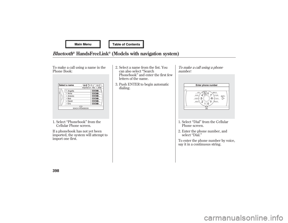 Acura MDX 2013 Owners Manual To make a call using a name in the
Phone Book:1. Select‘‘Phonebook’’from the
Cellular Phone screen.
If a phonebook has not yet been
imported, the system will attempt to
import one first.2. Sel Acura MDX 2013 Owners Manual To make a call using a name in the
Phone Book:1. Select‘‘Phonebook’’from the
Cellular Phone screen.
If a phonebook has not yet been
imported, the system will attempt to
import one first.2. Sel