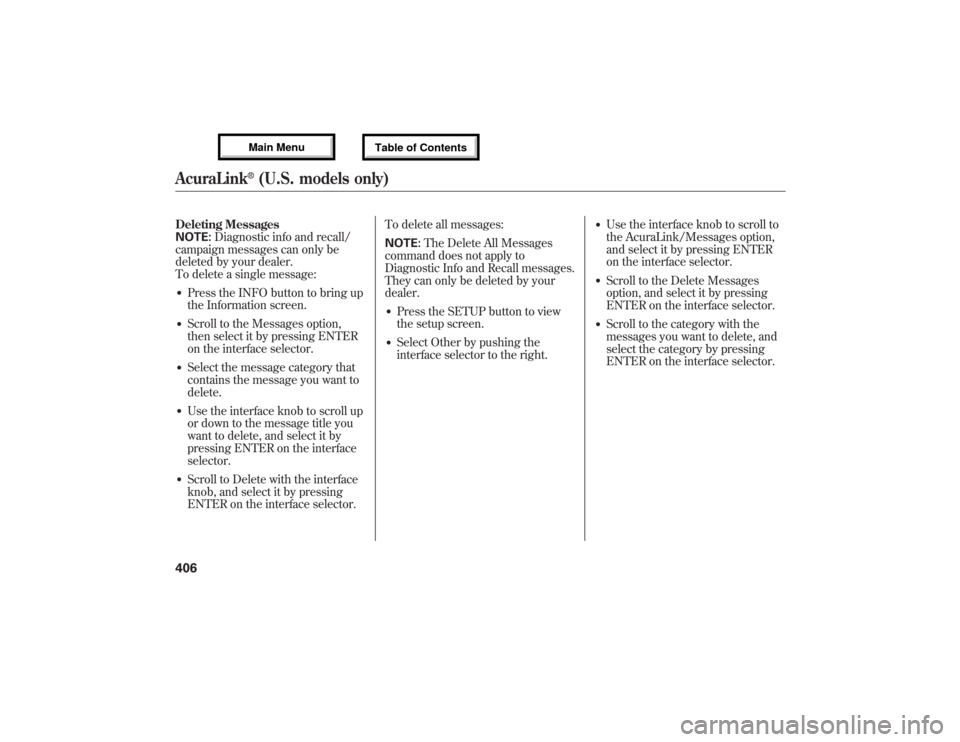 Acura MDX 2013 Owners Manual Deleting Messages
NOTE:Diagnostic info and recall/
campaign messages can only be
deleted by your dealer.
To delete a single message:●Press the INFO button to bring up
the Information screen.●Scrol Acura MDX 2013 Owners Manual Deleting Messages
NOTE:Diagnostic info and recall/
campaign messages can only be
deleted by your dealer.
To delete a single message:●Press the INFO button to bring up
the Information screen.●Scrol