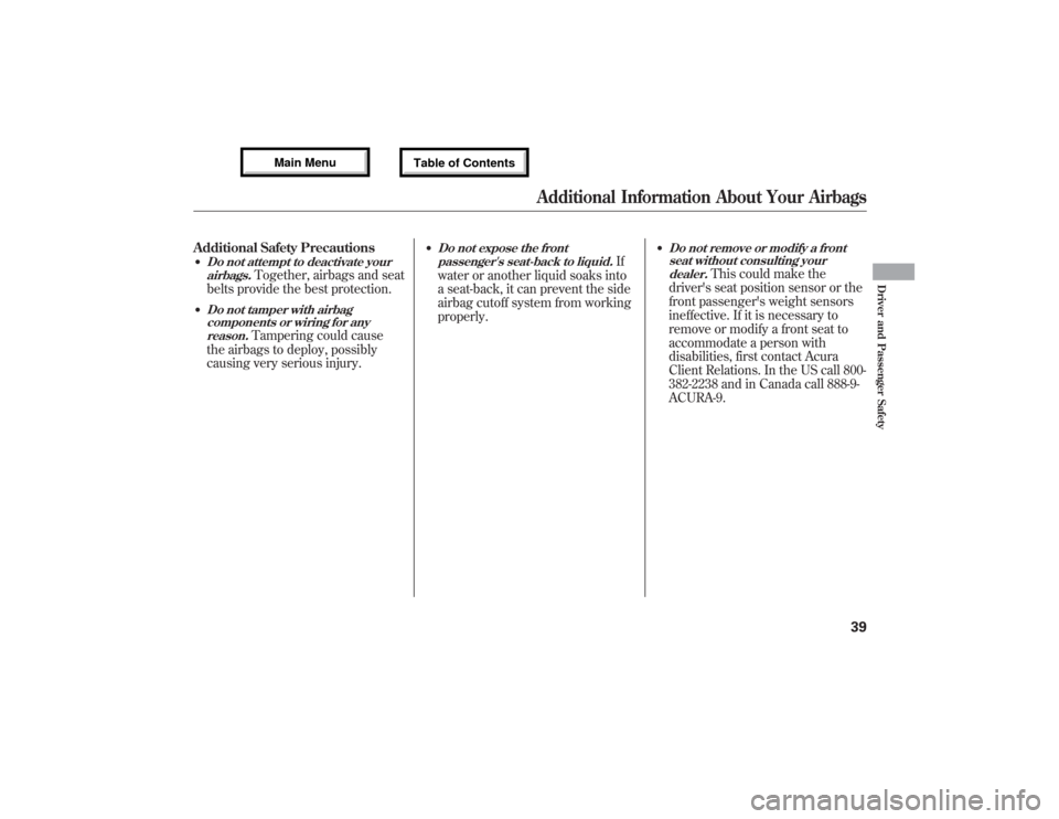 Acura MDX 2013  Owners Manual Additional Safety Precautions●Do not attempt to deactivate your
airbags.
Together, airbags and seat
belts provide the best protection.
●Do not tamper with airbag
components or wiring for any
reaso