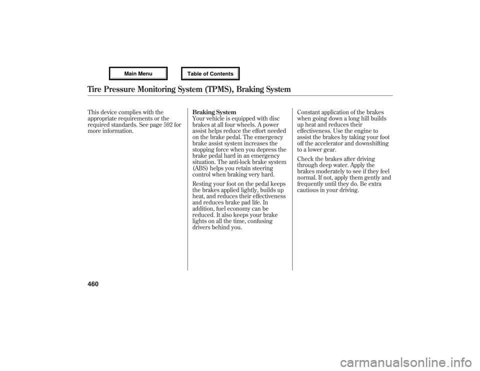 Acura MDX 2013 User Guide This device complies with the
appropriate requirements or the
required standards. See page 592 for
more information.Braking System
Your vehicle is equipped with disc
brakes at all four wheels. A power