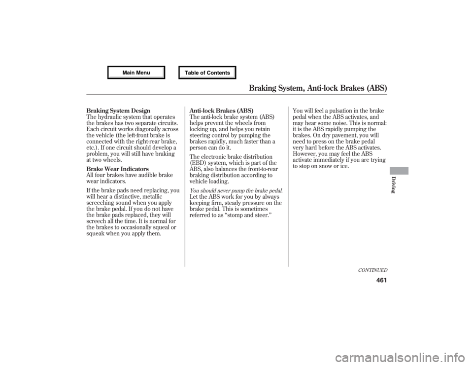 Acura MDX 2013 Owners Manual Braking System Design
The hydraulic system that operates
the brakes has two separate circuits.
Each circuit works diagonally across
the vehicle (the left-front brake is
connected with the right-rear b Acura MDX 2013 Owners Manual Braking System Design
The hydraulic system that operates
the brakes has two separate circuits.
Each circuit works diagonally across
the vehicle (the left-front brake is
connected with the right-rear b
